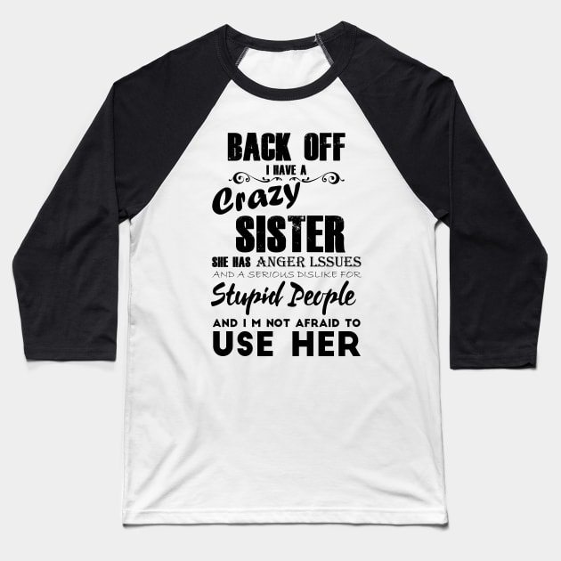 Back off i have a crazy sister she has anger lssues and a serious dislike for stupid people and im not afraid to use her Baseball T-Shirt by TEEFOREVER0112